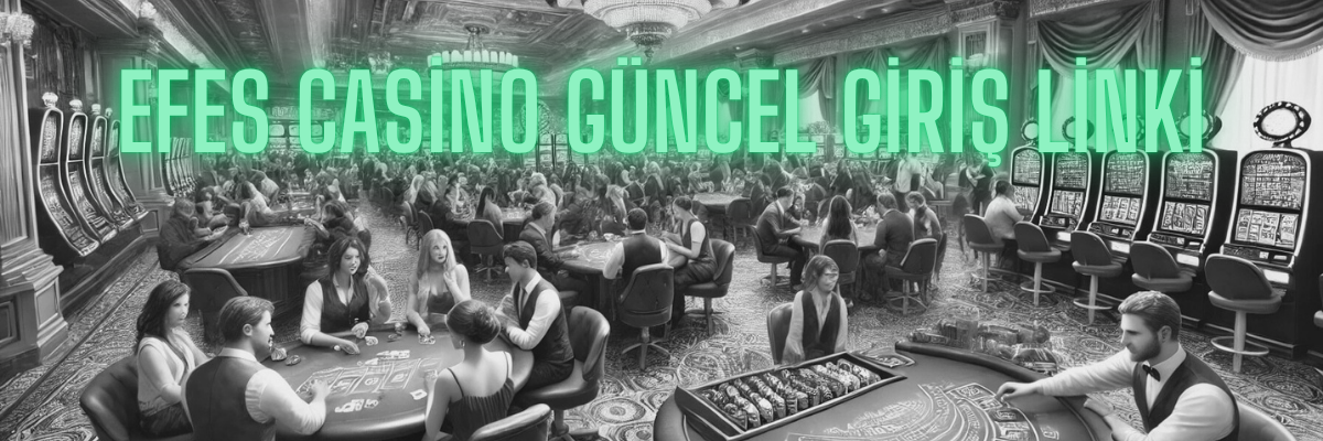 Efes Casino Güncel Giriş Linki